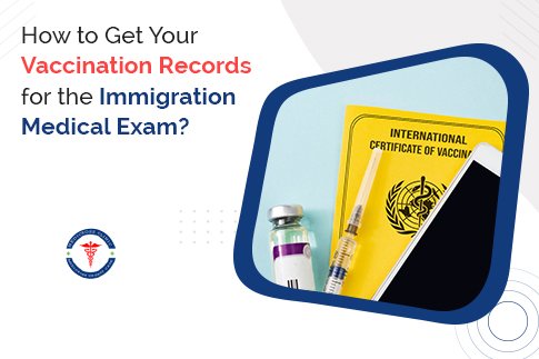 How To Get Your Vaccination Records For The Immigration Medical Exam?