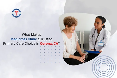 What Makes Medicross Clinic a Trusted Primary Care Choice in Corona, CA?